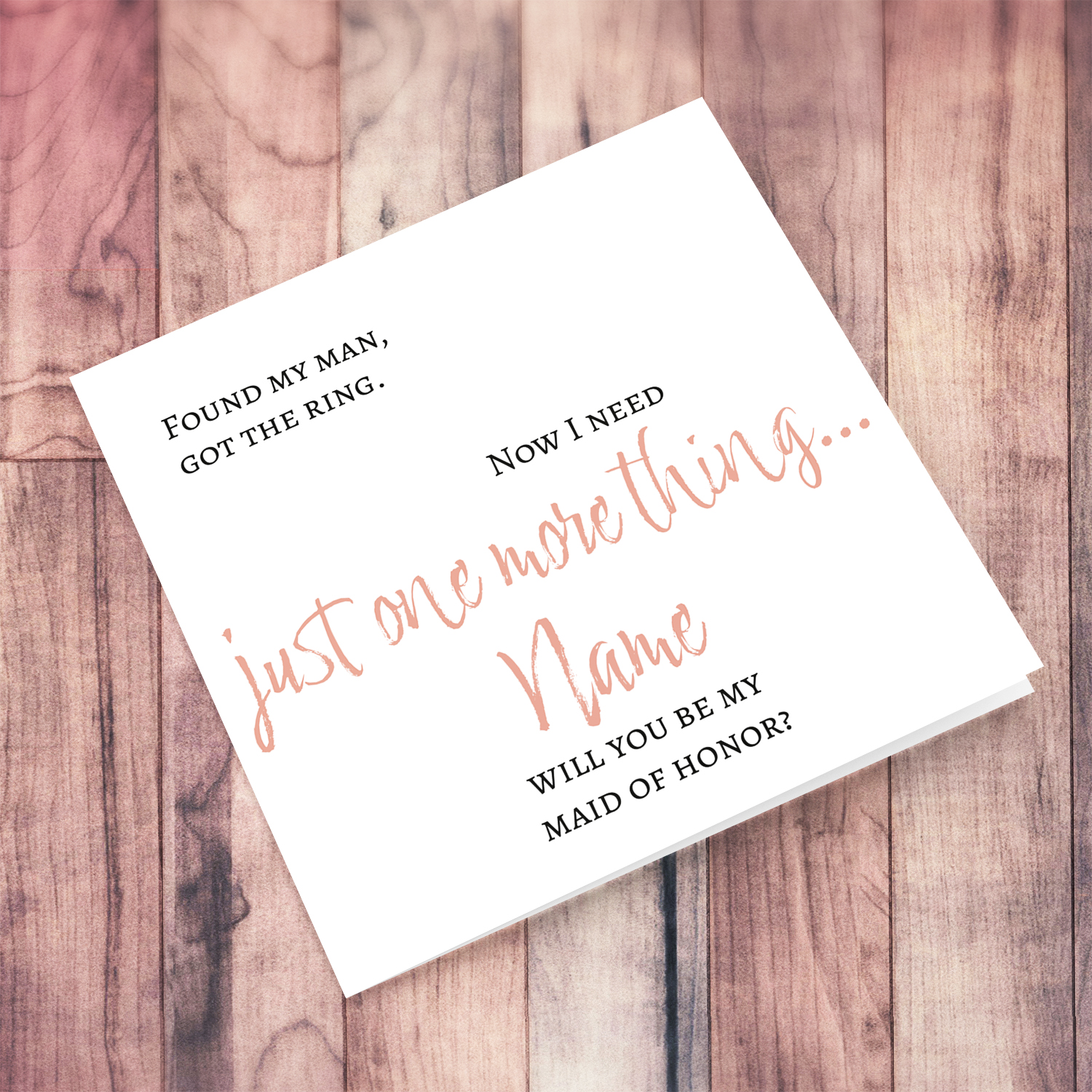 Found my man, got the ring.... now I need just one more thing - Will you be my Maid of Honor? in English (Personalisable)