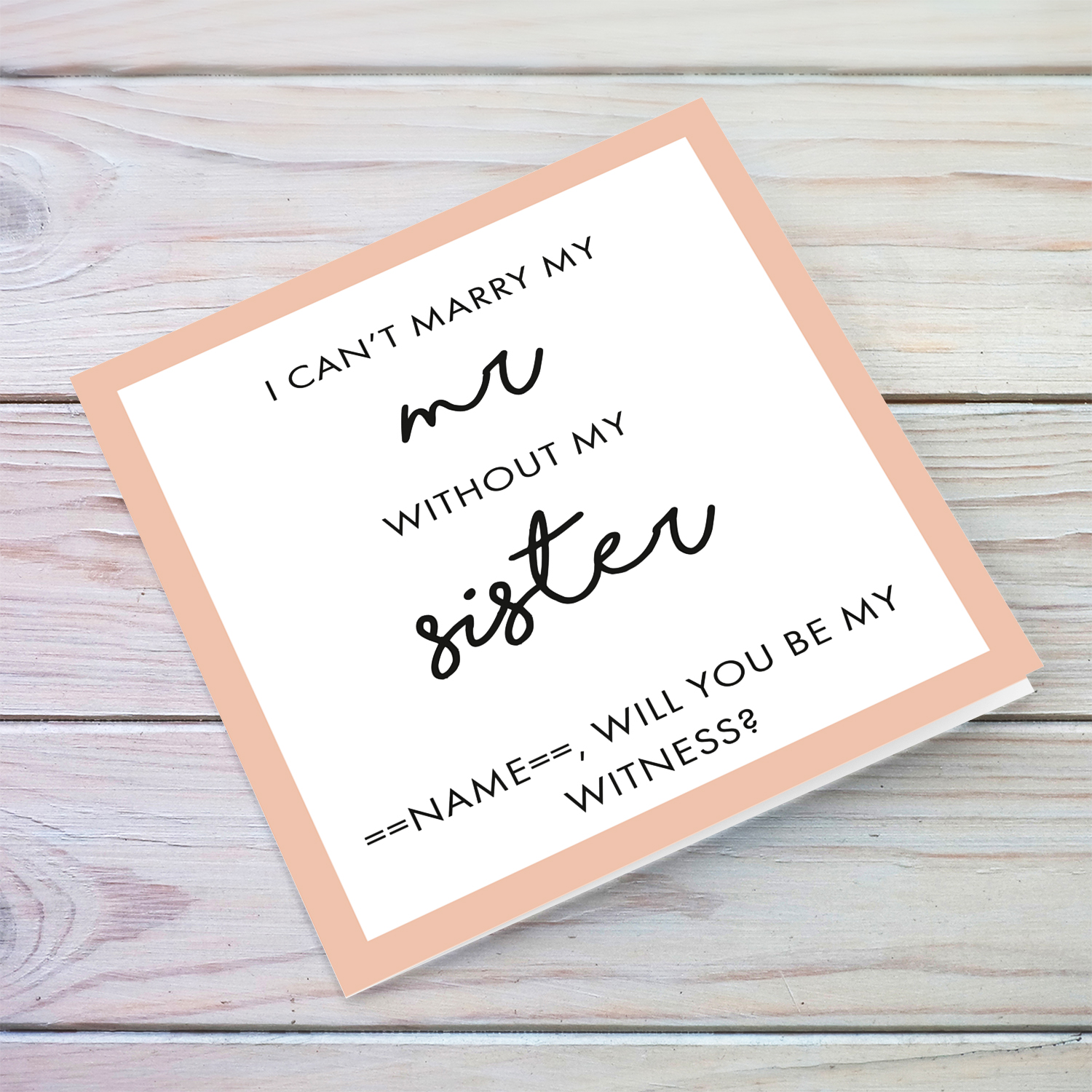 I can't marry my Mr without my sister - Will you be my Witness? in English (Personalisable)