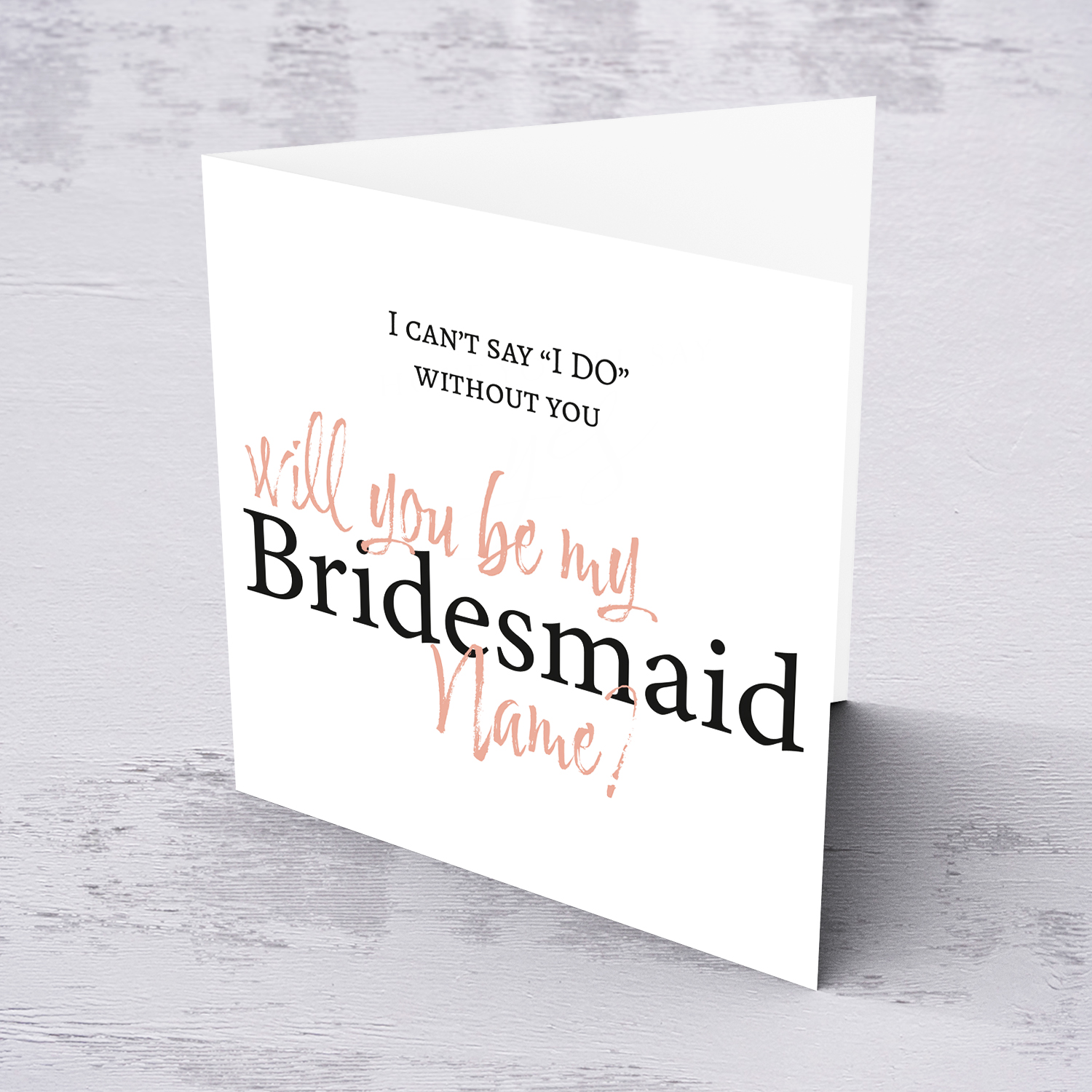 I can't say I DO without you - Will you be my Bridesmaid? in English (Personalisable)