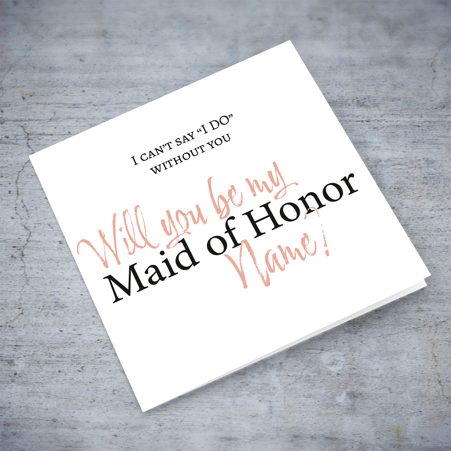 I can't say I DO without you - Will you be my Maid of Honor? in English (Personalisable)