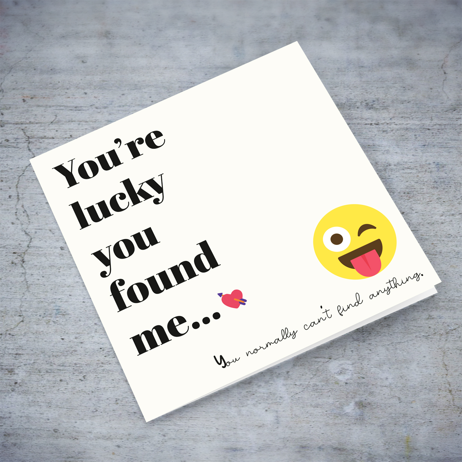A funny card for the one you love - You're lucky you found me... featuring a yellow emoji in English
